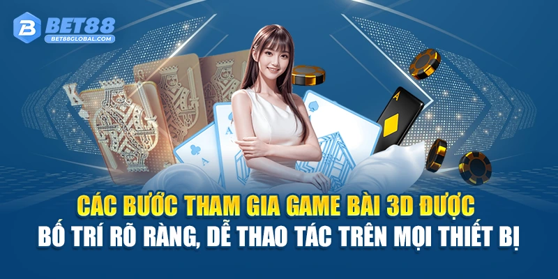 Các bước tham gia game bài 3D được bố trí rõ ràng, dễ thao tác trên mọi thiết bị