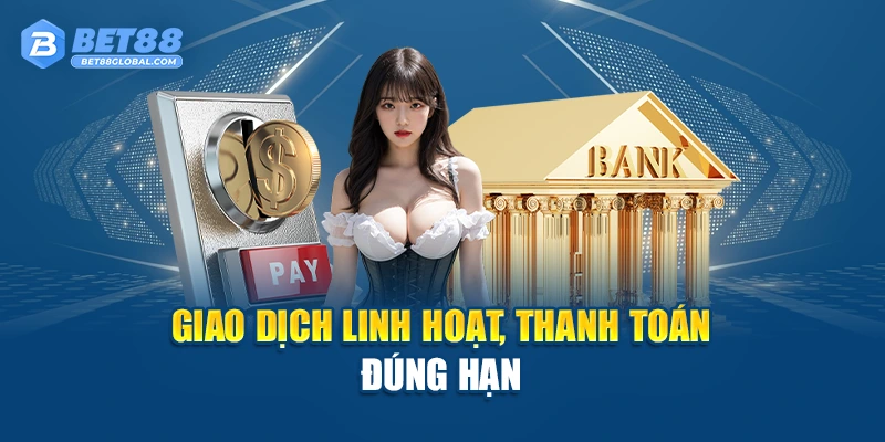 Giao dịch linh hoạt, thanh toán đúng hạn