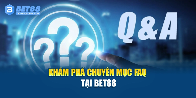 Khám phá chuyên mục câu hỏi thường gặp tại BET88